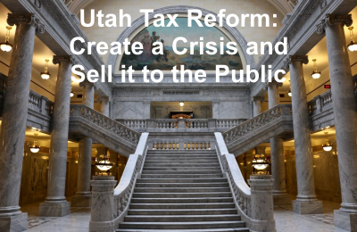 Utah Tax Reform: Create a Crisis and Sell it to the Public